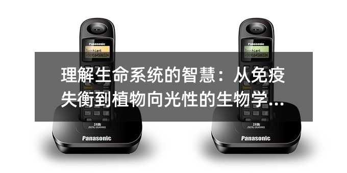 理解生命系統(tǒng)的智慧:從免疫失衡到植物向光性的生物學(xué)啟示