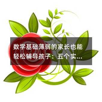 數學基礎薄弱的家長也能輕松輔導孩子:五個實用策略分享