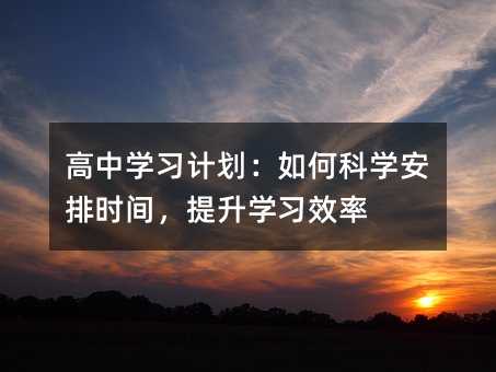 高中學習計劃:如何科學安排時間,提升學習效率