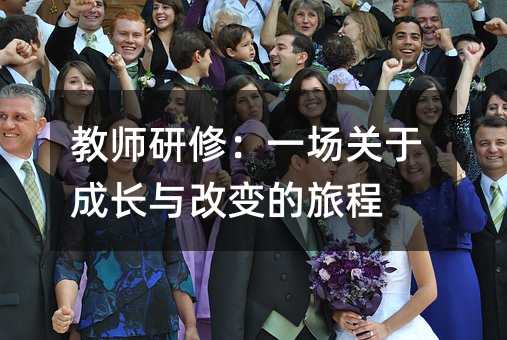 教師研修:一場關于成長與改變的旅程