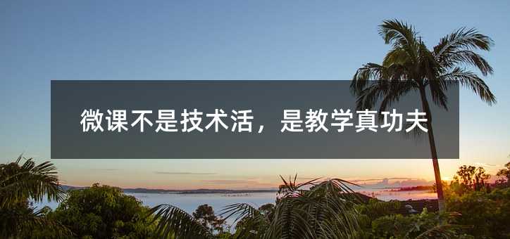微課不是技術活,是教學真功夫