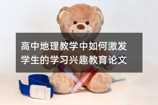 高中地理教學中如何激發學生的學習興趣教育論文