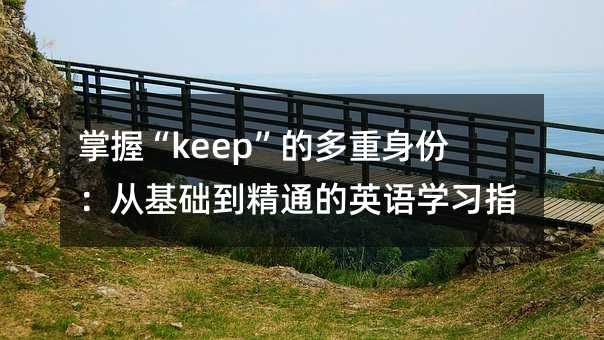 掌握“keep”的多重身份:從基礎到精通的英語學習指南
