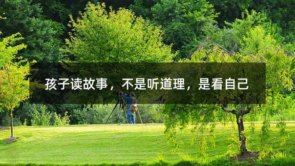 孩子讀故事,不是聽道理,是看自己