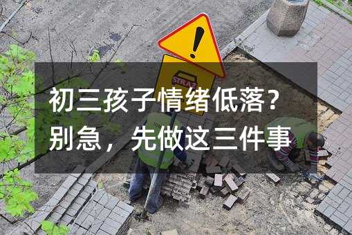 初三孩子情緒低落?別急,先做這三件事