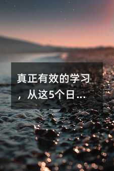 真正有效的學(xué)習(xí),從這5個日常習(xí)慣開始