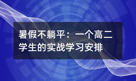 暑假不躺平:一個高二學生的實戰(zhàn)學習安排