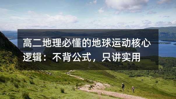 高二地理必懂的地球運動核心邏輯:不背公式,只講實用