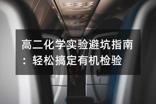 高二化學實驗避坑指南:輕松搞定有機檢驗