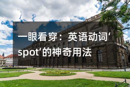 一眼看穿:英語動詞‘spot‘的神奇用法