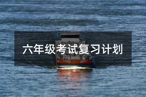 六年級考試復(fù)習(xí)計劃
