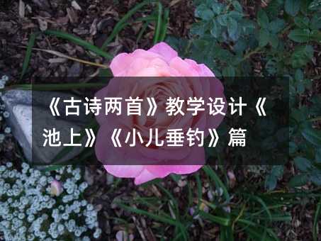 《古詩兩首》教學設計《池上》《小兒垂釣》篇