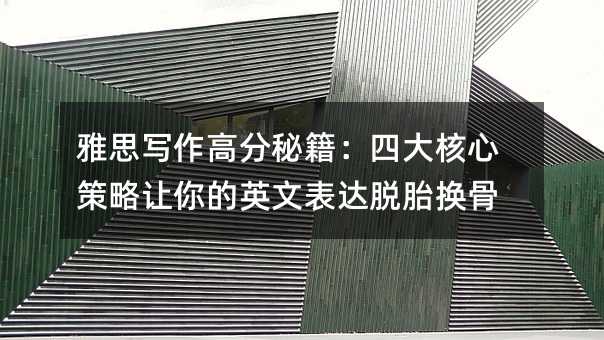 雅思寫作高分秘籍:四大核心策略讓你的英文表達脫胎換骨