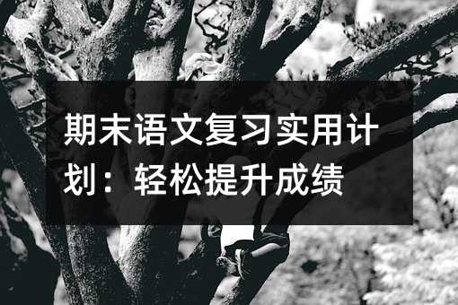 期末語文復習實用計劃:輕松提升成績