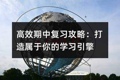 高效期中復習攻略:打造屬于你的學習引擎