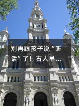 別再跟孩子說“聽話”了!古人早用血淚總結(jié)出高級(jí)玩法