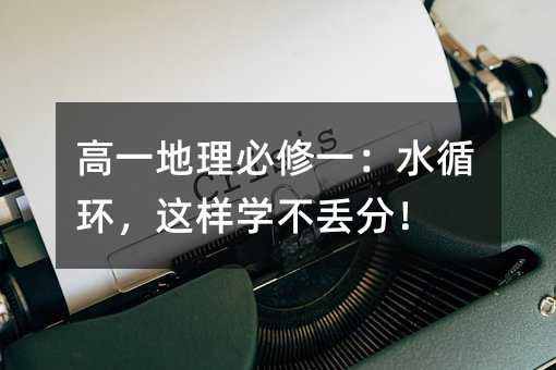 高一地理必修一:水循環,這樣學不丟分!